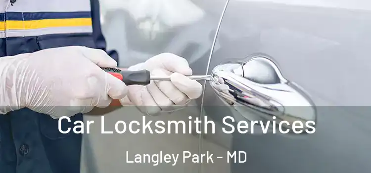 Car Locksmith Services Langley Park - MD
